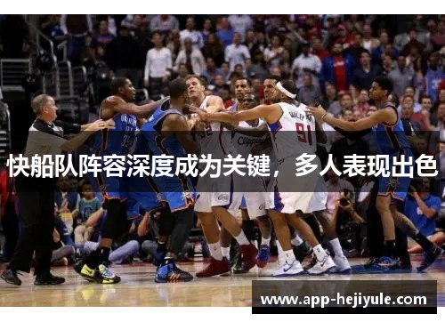 快船队阵容深度成为关键，多人表现出色
