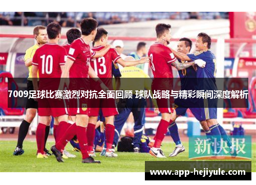 7009足球比赛激烈对抗全面回顾 球队战略与精彩瞬间深度解析